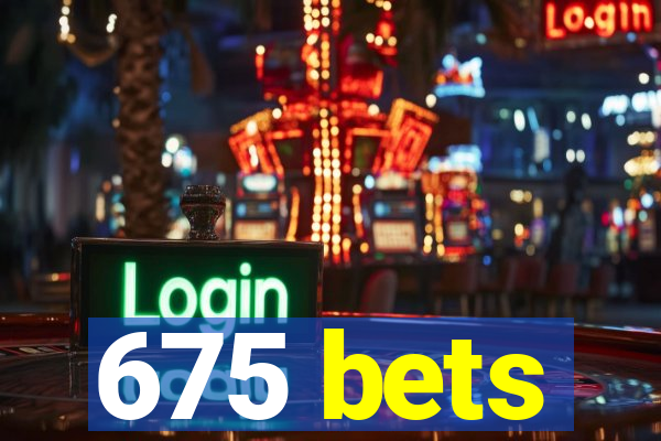 675 bets